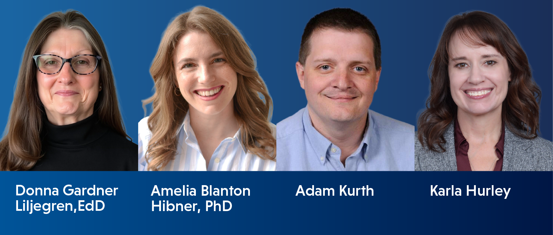Headshots of four new leaders: Amelia Blanton Hibner, PhD, Adam Kurth, Karla Hurley, and Donna Gardner Liljegren, EdD.